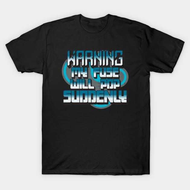 Warning My Fuse Will Pop Suddenly T-Shirt by alcoshirts